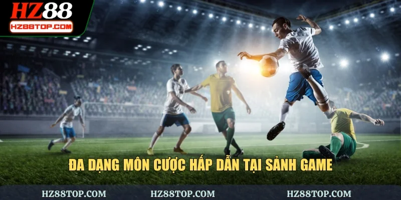 Đa dạng môn cược hấp dẫn tại sảnh game