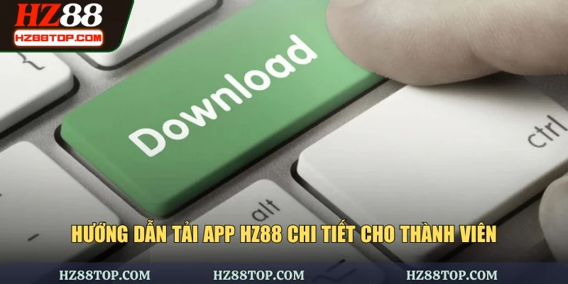 Hướng dẫn tải app HZ88 chi tiết cho thành viên