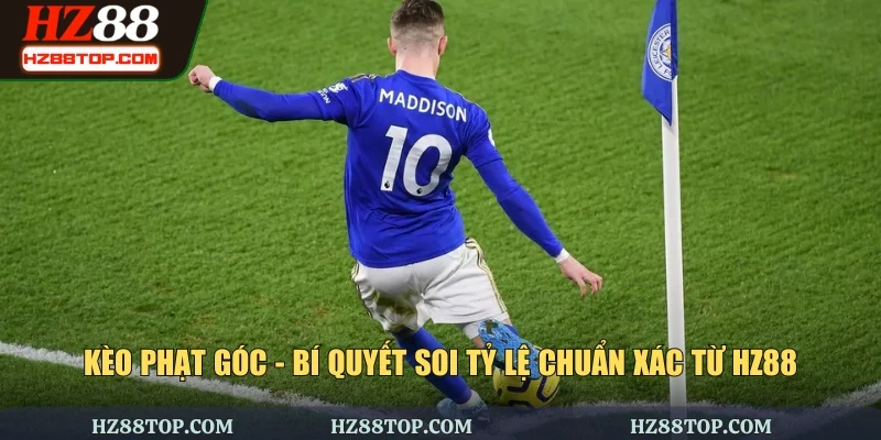 Kèo Phạt Góc - Bí Quyết Soi Tỷ Lệ Chuẩn Xác Từ HZ88