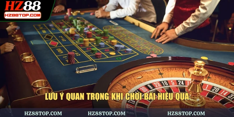 Lưu ý quan trọng khi chơi bài hiệu quả