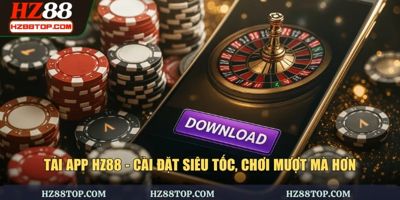 Tải App HZ88 - Cài Đặt Siêu Tốc, Chơi Mượt Mà Hơn